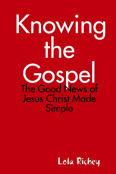 Knowing the Gospel: The Good News of Jesus Christ Made Simple