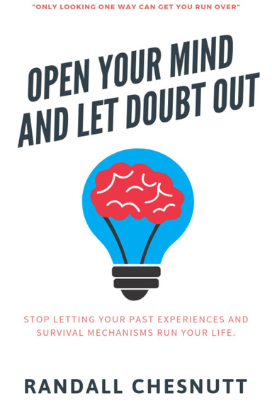 Open Your Mind and Let Doubt Out Eliminate Worry, Don’t Let Your Past Experiences or Survival Mechanisms Run your life.