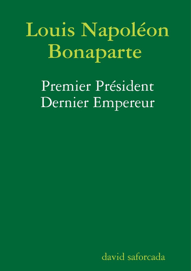 Louis Napoléon Bonaparte, premier Président - dernier Empereur