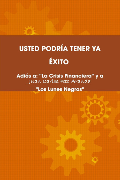 USTED PODRÍA TENER YA ÉXITO. Adiós a: "La Crisis Financiera" y a "Los Lunes Negros"