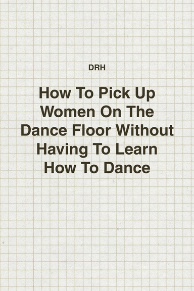 How To Pick Up Women On The Dance Floor Without Having To Learn How To Dance