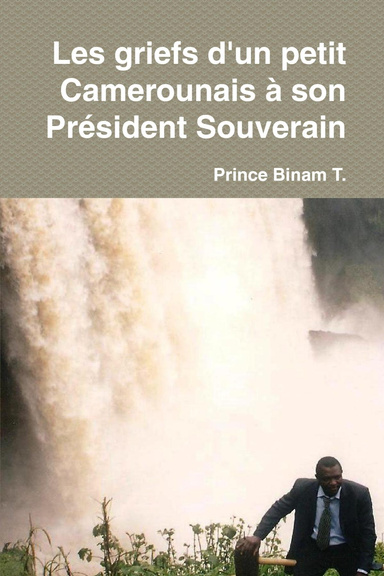 Les griefs d'un petit Camerounais à son Président Souverain
