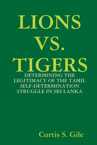 LIONS VS. TIGERS:  DETERMINING THE LEGITIMACY OF THE TAMIL SELF-DETERMINATION STRUGGLE IN SRI LANKA