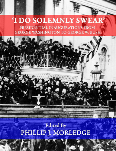 'I Do Solemnly Swear' - Presidential Inaugurations From George Washington to George W. Bush
