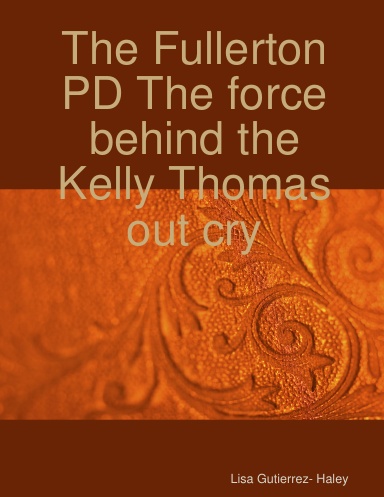 The Fullerton PD The force behind the Kelly Thomas out cry