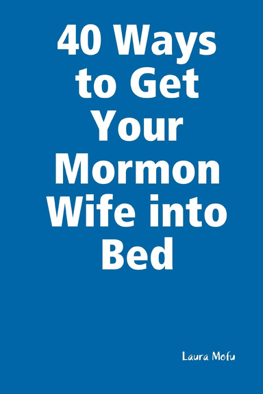 40 Ways to Get Your Mormon Wife into Bed