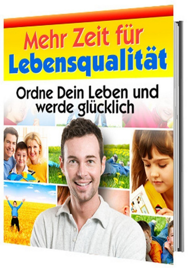 Mehr Zeit für Lebensqualität - Ordne Dein Leben und werde glücklich