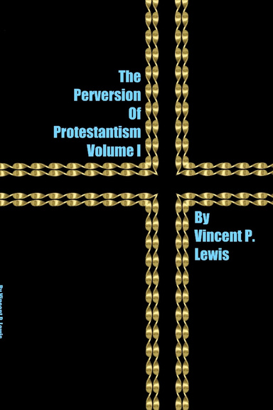 The Perversion of Protestantism Volume I