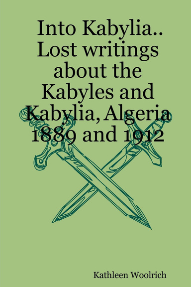 Into Kabylia..Lost writings about the Kabyles and Kabylia, Algeria 1889 and 1912
