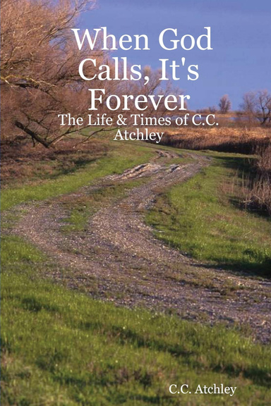 When God Calls, It's Forever - The Life & Times of C.C. Atchley