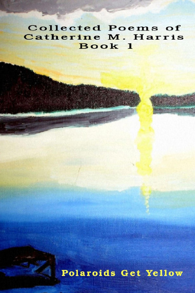 Polariods Get Yellow:  Poems by Catherine M. Harris, Book 1