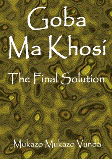 Goba Ma Khosi: The Final Solution