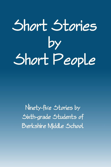 Short Stories by Short People: Ninety-five Stories by Sixth-Grade Students of Berkshire Middle School
