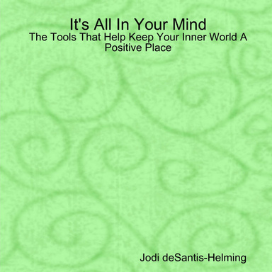 It's All In Your Mind:  The Tools That Help Keep Your Inner World A Positive Place