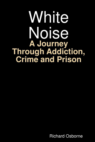 White Noise: A Journey Through Addiction, Crime and Prison