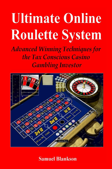 Ultimate Online Roulette System: Advanced Winning Techniques for the Tax Conscious Casino Gambling Investor