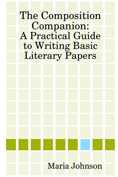 The Composition Companion: A Practical Guide to Writing Basic Literary Papers