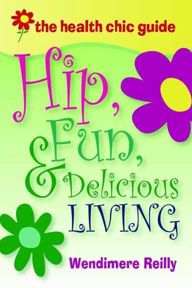 The Health Chic Guide:  Hip, Fun & Delicious Living