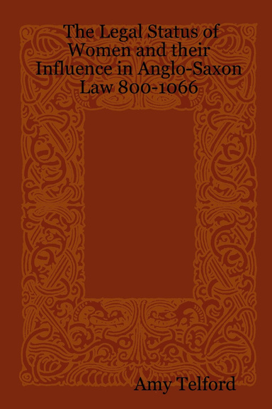The Legal Status of Women and their Influence in Anglo-Saxon Law 800-1066