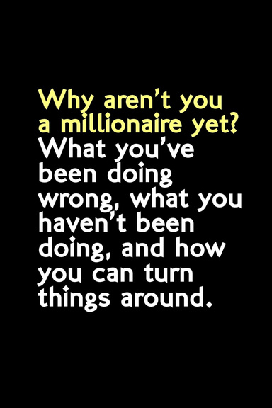 Why Aren't You A Millionaire Yet?