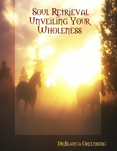 Soul Retrieval Unveiling Your Wholeness