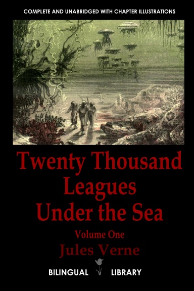 Twenty Thousand Leagues Under the Sea Volume 1—Vingt mille lieues sous les mers Tome 1: English-French Parallel Text Edition