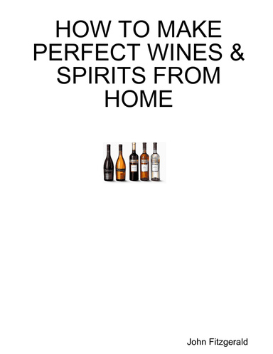 HOW TO MAKE PERFECT WINES & SPIRITS FROM HOME