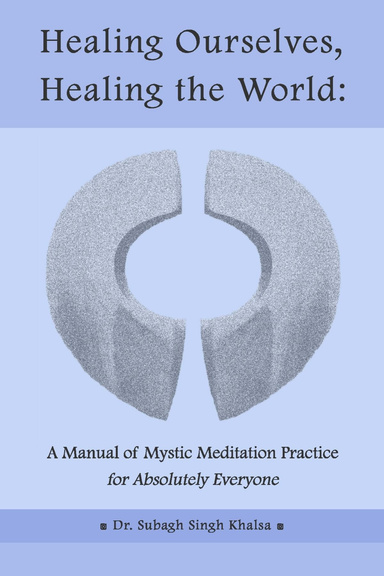 Healing Ourselves, Healing the World: A Manual of Mystic Meditation Practice for Absolutely Everyone