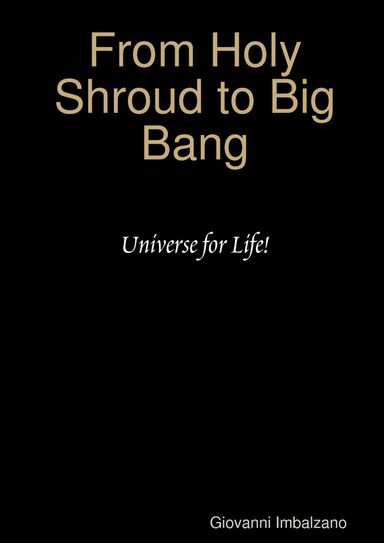 From Holy Shroud to Big Bang: Universe for Life!
