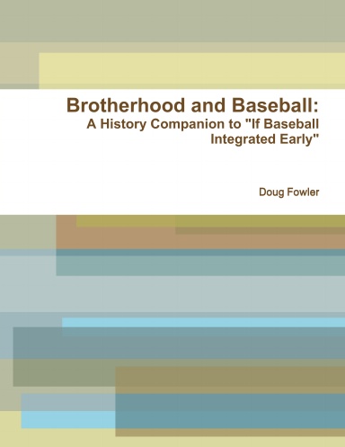 Brotherhood and Baseball: A History Companion to "If Baseball Integrated Early"