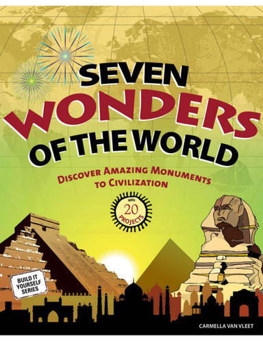 Seven Wonders of the World: Discover Amazing Monuments to Civilization