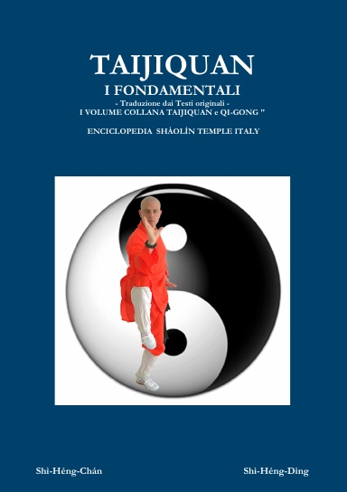 TAIJIQUAN  I FONDAMENTALI  - Traduzione dai Testi originali -  Collana Taijiquan e Qi-Gong - ENCICLOPEDIA SHÀOLÍN TEMPLE ITALY