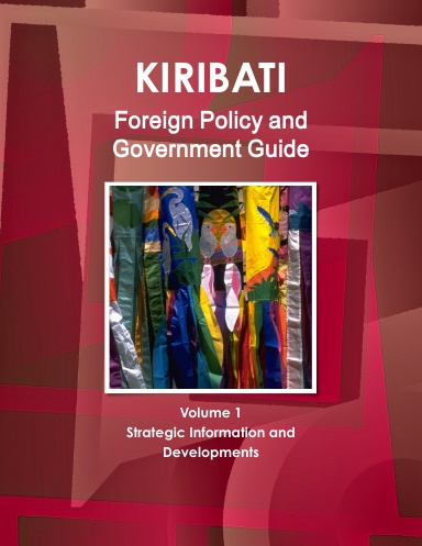 Kiribati Foreign Policy and Government Guide Volume 1 Strategic Information and Developments