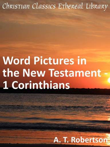 Word Pictures in the New Testament - 1 Corinthians