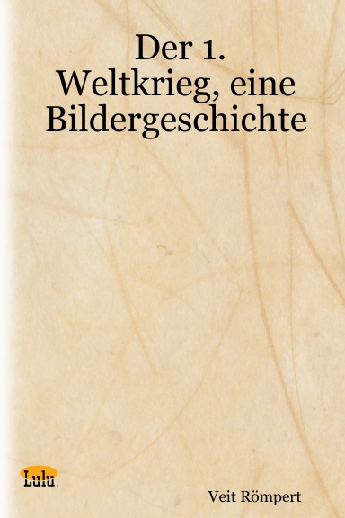 Der 1. Weltkrieg, eine Bildergeschichte
