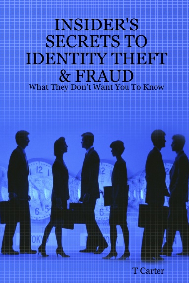 INSIDER'S SECRETS TO IDENTITY THEFT & FRAUD: What They Don't Want You To Know