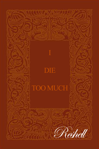 I DIE TOO MUCH