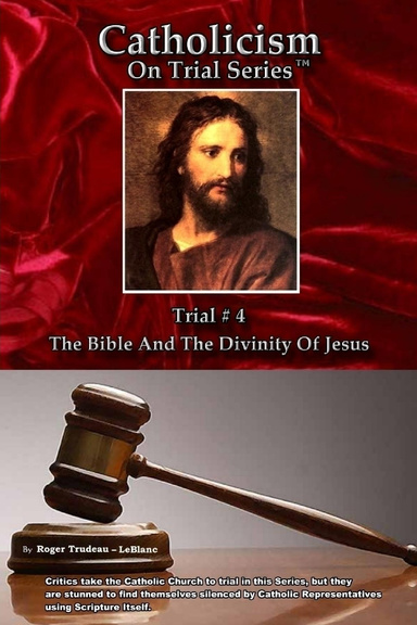 Catholicism on Trial Series,  Trial #4 - The Bible and the Divinity of Jesus