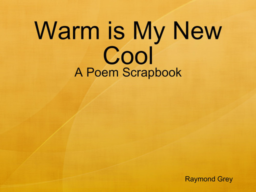 Warm is My New Cool: A Poem Scrapbook