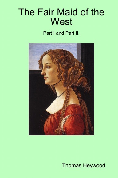 The Fair Maid of the West. Part I and Part II.
