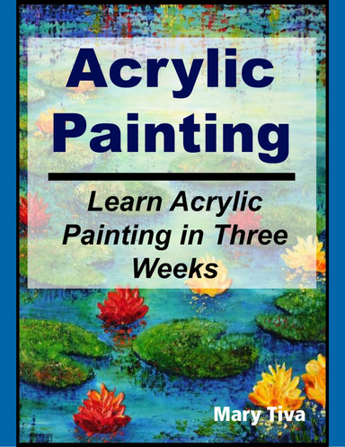 Acrylic Painting: Learn Acrylic Painting in Three Weeks