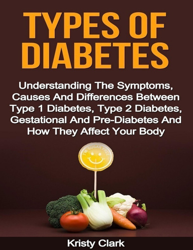 Types of Diabetes - Understanding the Symptoms, Causes and Differences Between Type 1 Diabetes, Type 2 Diabetes, Gestational and Pre Diabetes and How They Affect Your Body.