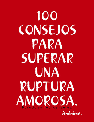100 CONSEJOS PARA SUPERAR UNA RUPTURA AMOROSA.