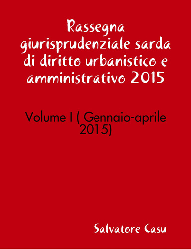 Rassegna giurisprudenziale sarda di diritto urbanistico e amministrativo 2015: Volume I ( Gennaio-aprile 2015)