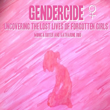 Gendercide: Uncovering the Lost Lives of Forgotten Girls