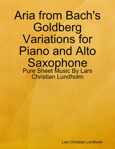 Aria from Bach's Goldberg Variations for Piano and Alto Saxophone - Pure Sheet Music By Lars Christian Lundholm
