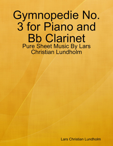 Gymnopedie No. 3 for Piano and Bb Clarinet - Pure Sheet Music By Lars Christian Lundholm