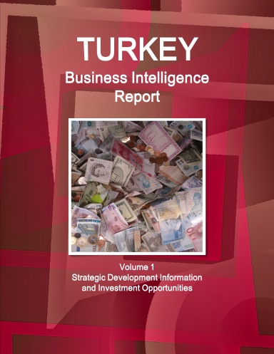Turkey Business Intelligence Report Volume 1 Strategic Development Information and Investment Opportunities