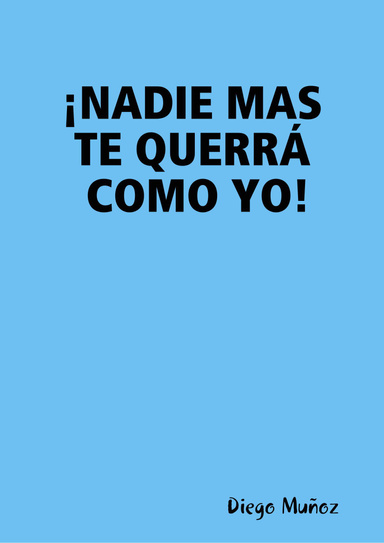¡Nadie mas te querra como yo!