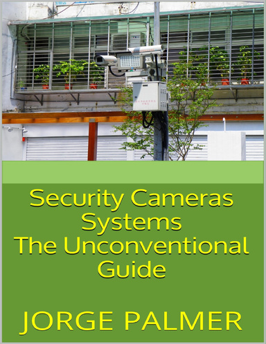 Security Cameras Systems: The Unconventional Guide